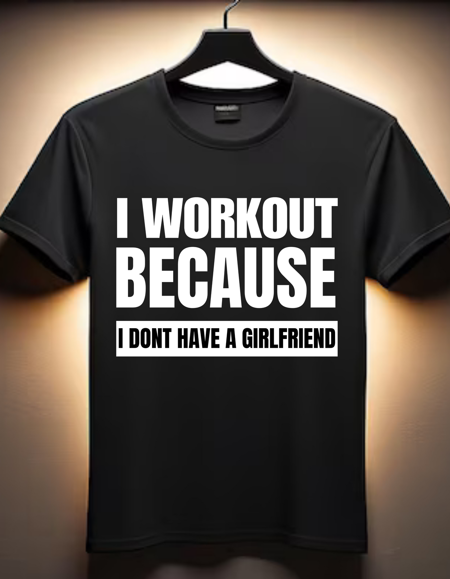 I Workout Because I Dont Have Girlfriend - Black T Shirt