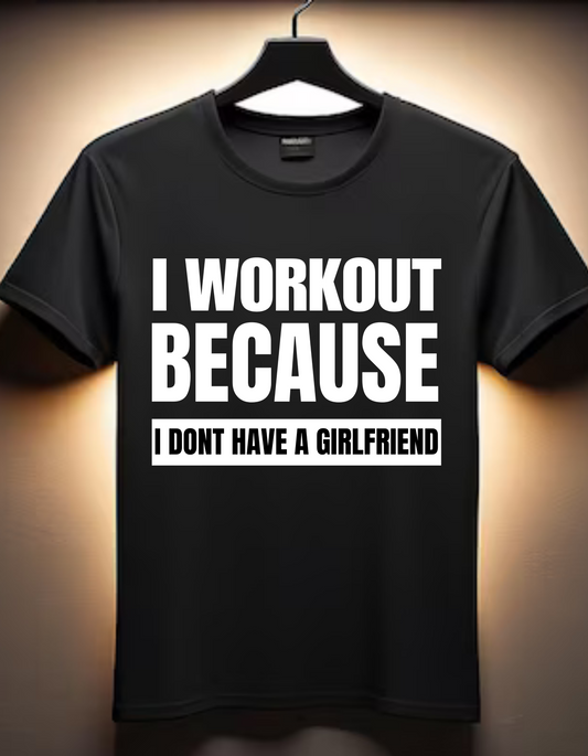 I Workout Because I Dont Have Girlfriend - Black T Shirt