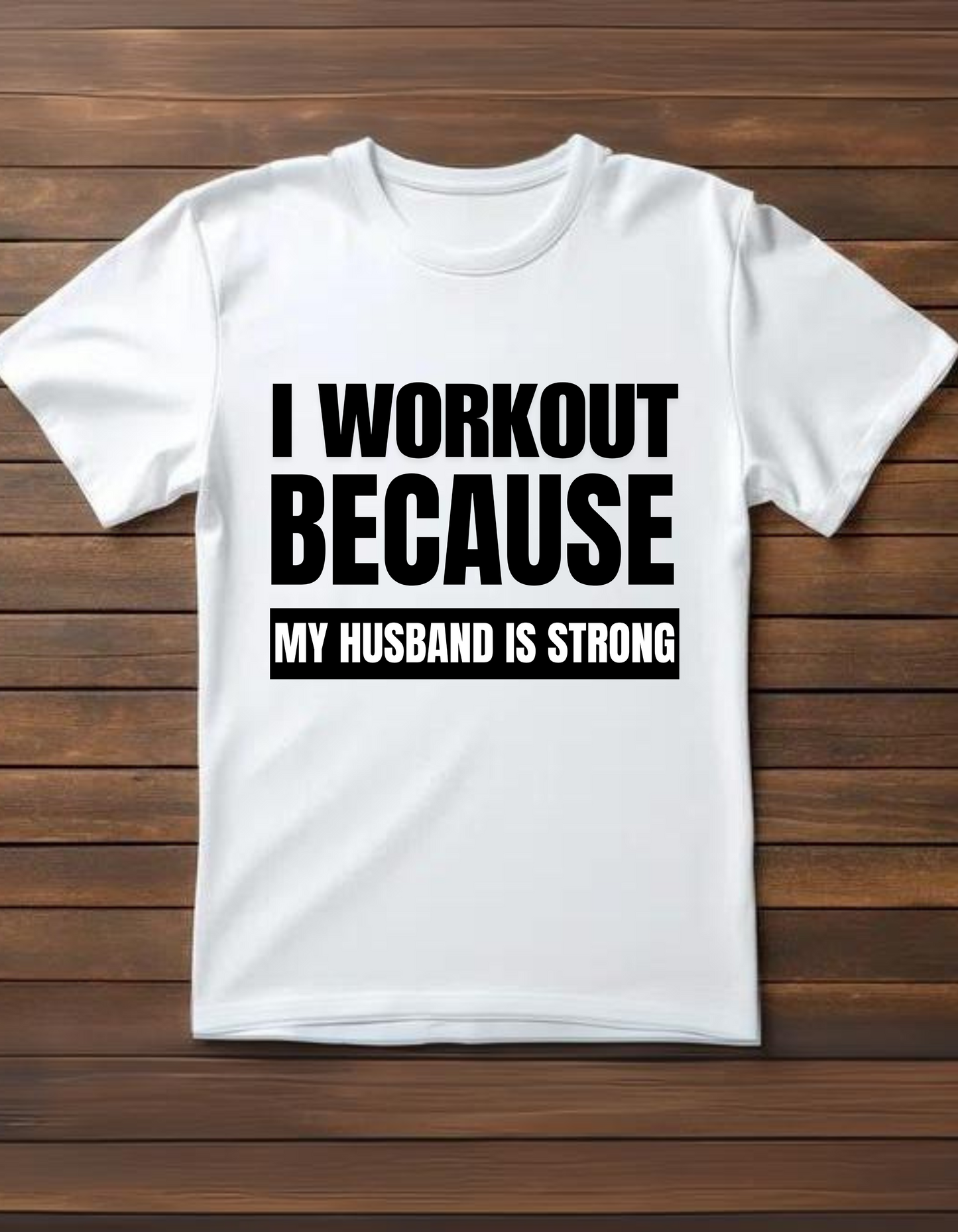 I Workout Because My Husband is Strong - T-Shirt- White