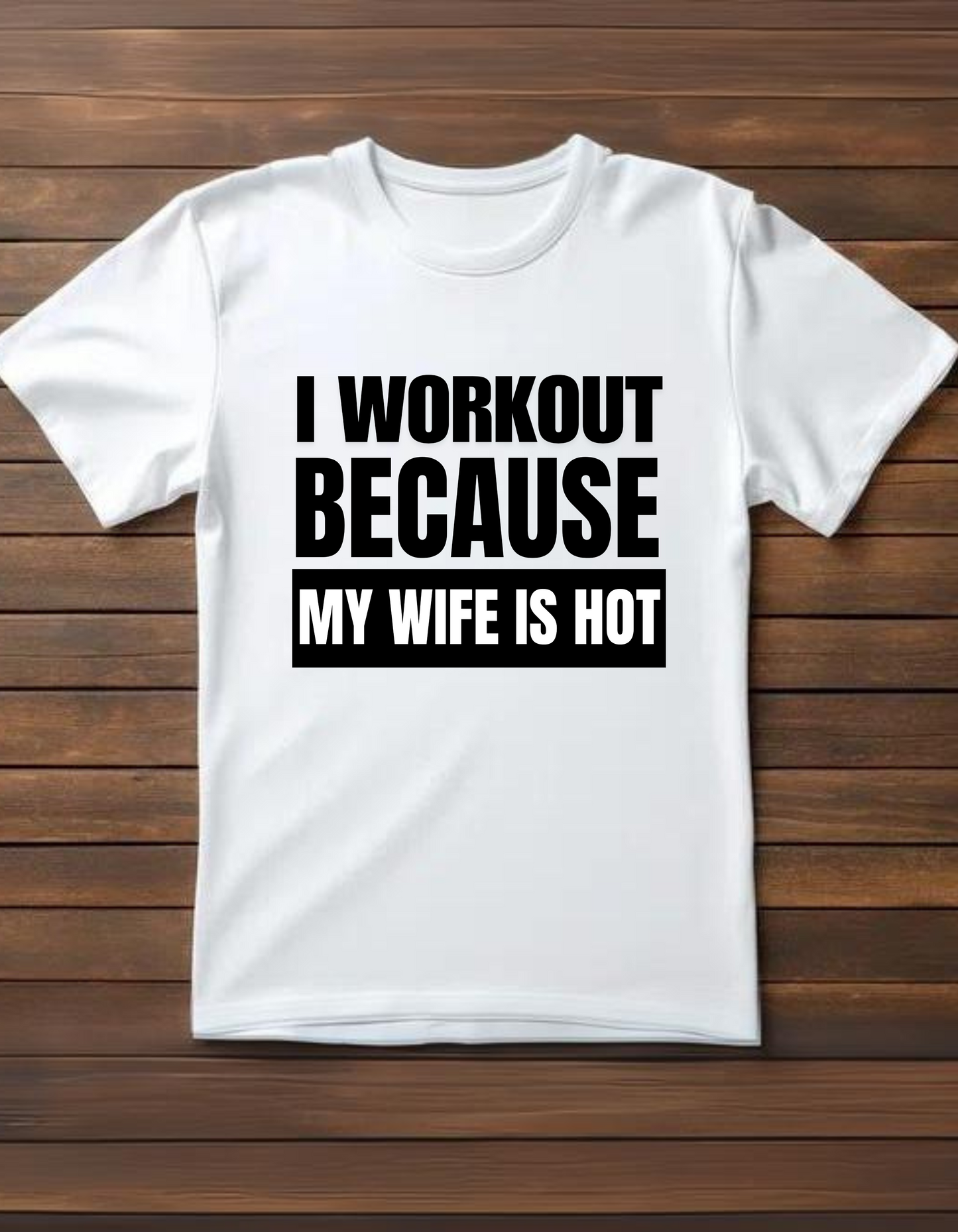 I Workout Because My Wife is Hot - White TShirt