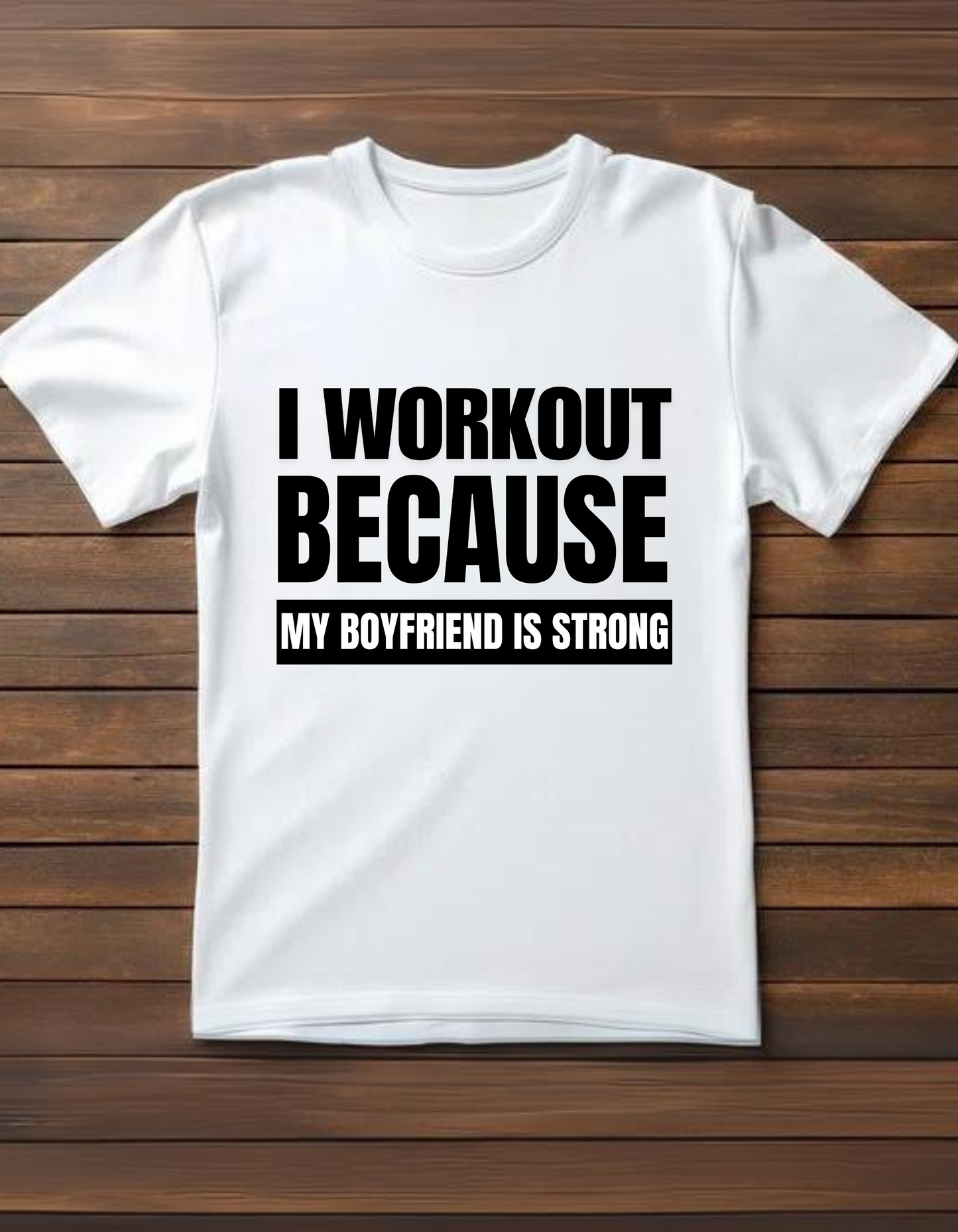 I workout Because my BF is Strong - White
