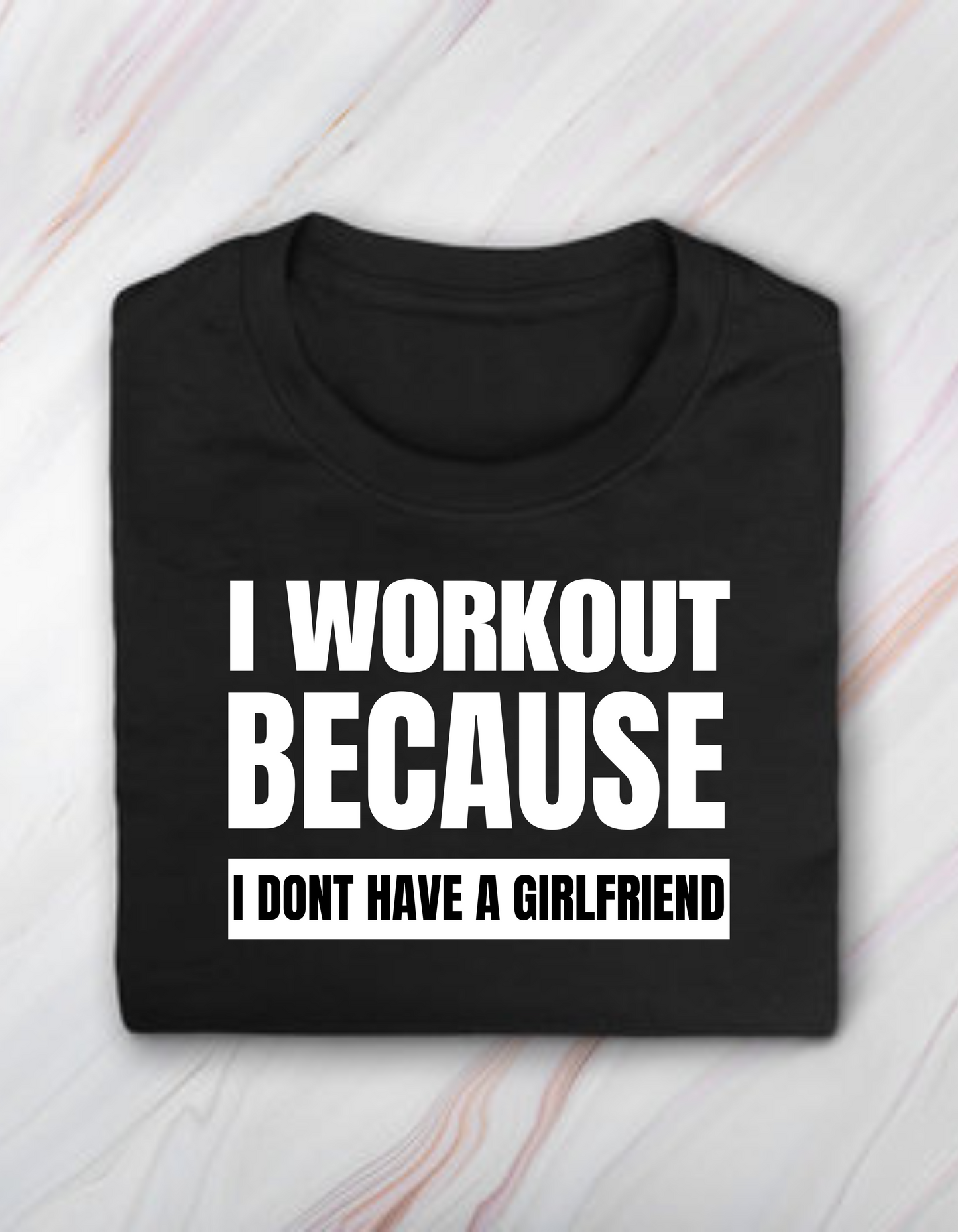 I Workout Because I Dont Have Girlfriend - Black T Shirt