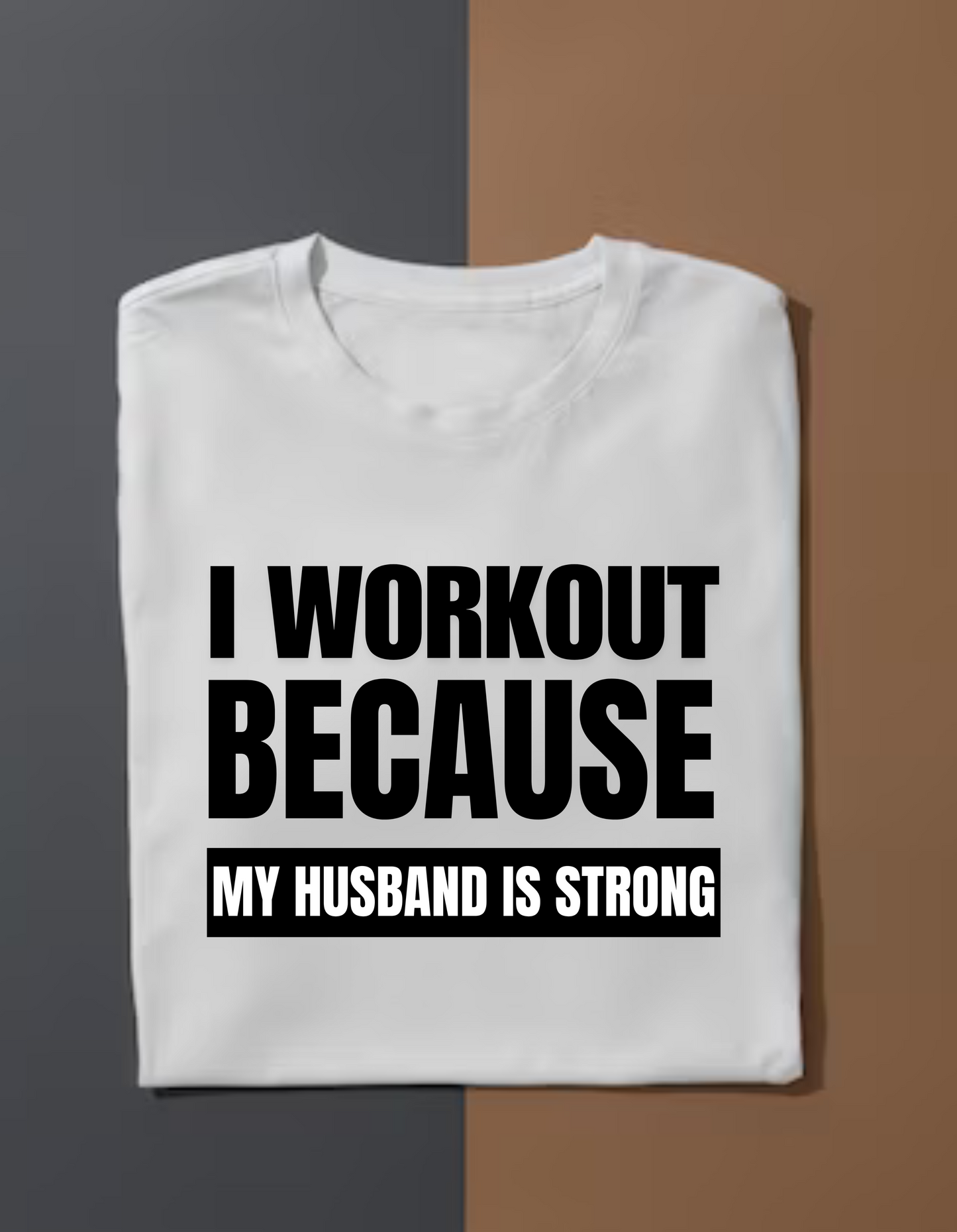 I Workout Because My Husband is Strong - T-Shirt- White