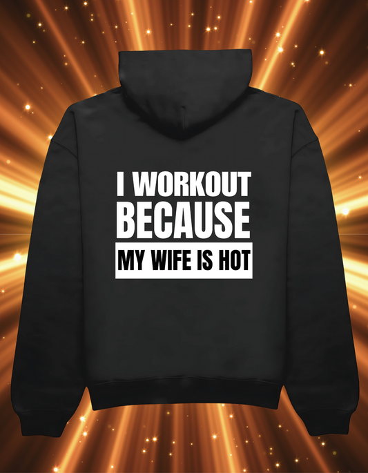 I Workout Because My Wife is HOT - Hoodie