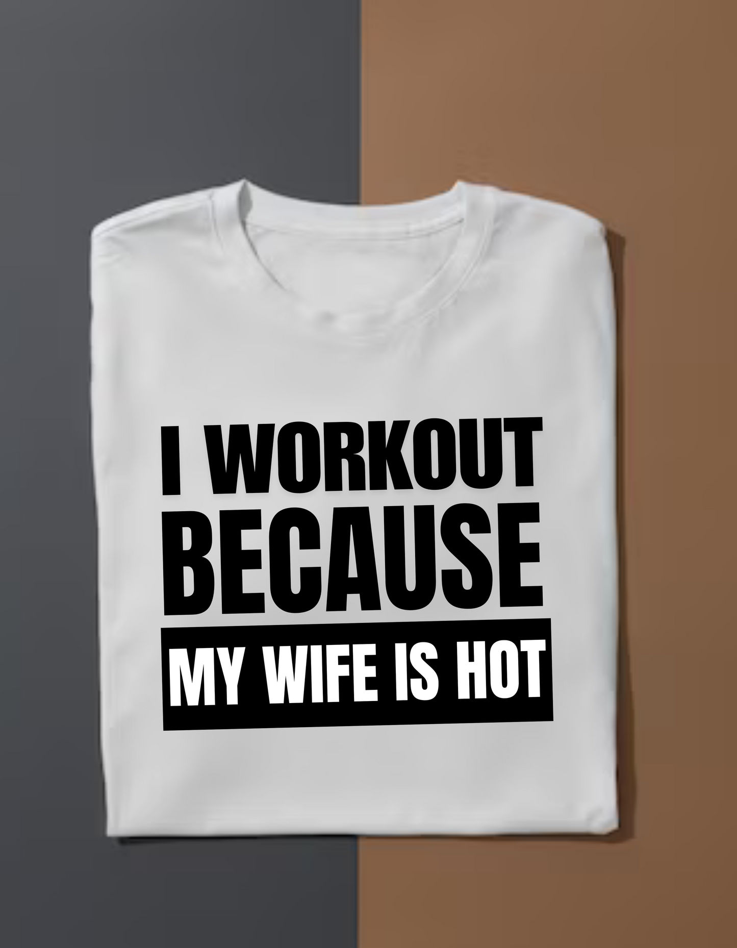 I Workout Because My Wife is Hot - White TShirt